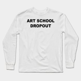 Art School Dropout Long Sleeve T-Shirt